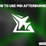 How to Use MSI Afterburner